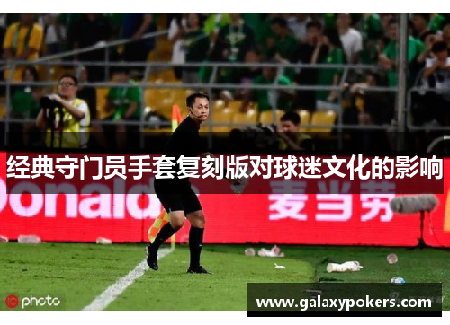 经典守门员手套复刻版对球迷文化的影响